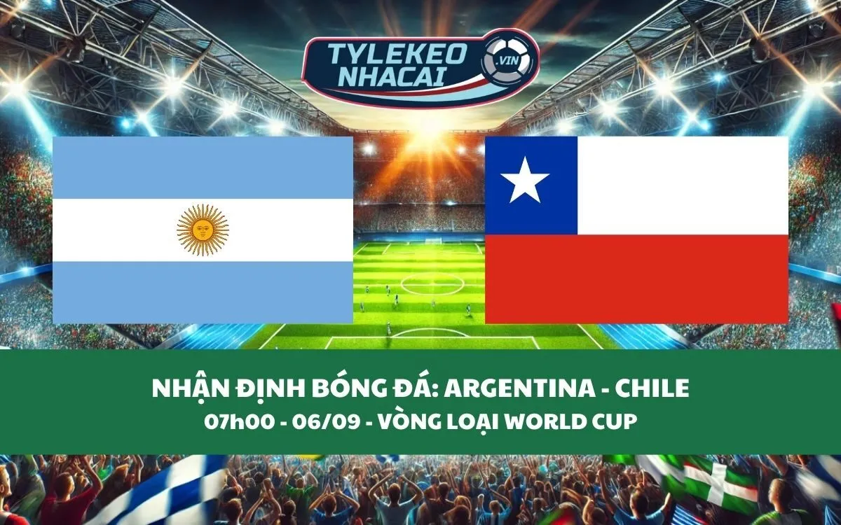 Nhận Định Tip Kèo: Argentina vs Chile 07h00 - 06/09 - Chờ Messi Tỏa Sáng