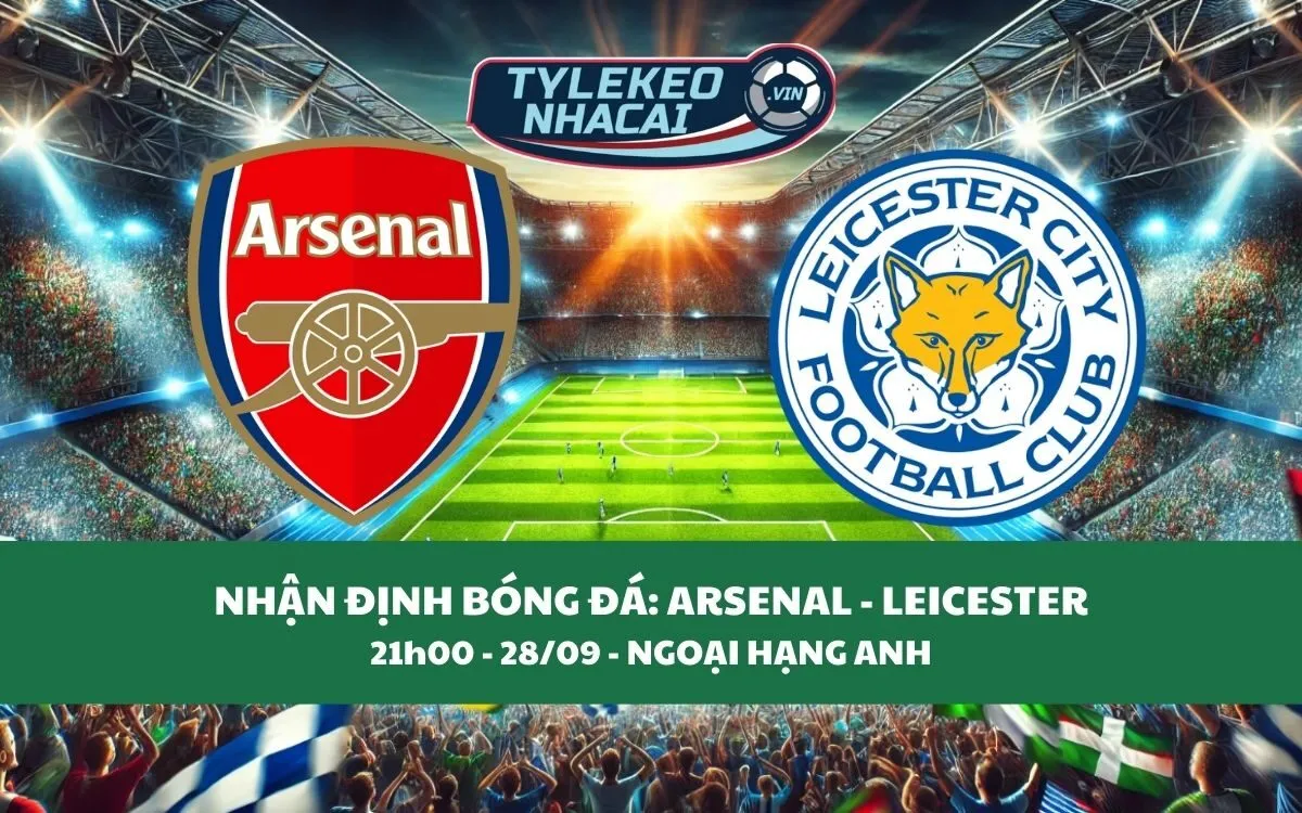 Nhận Định Tip Kèo: Arsenal vs Leicester 21h00 - 28/09 - Pháo Thủ Thắng Đậm