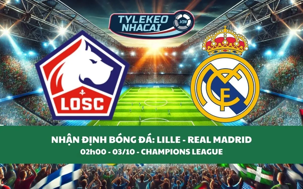 Nhận Định Tip Kèo: Lille vs Real Madrid 02h00 - 03/10 - Kền Kền Chiến Thắng