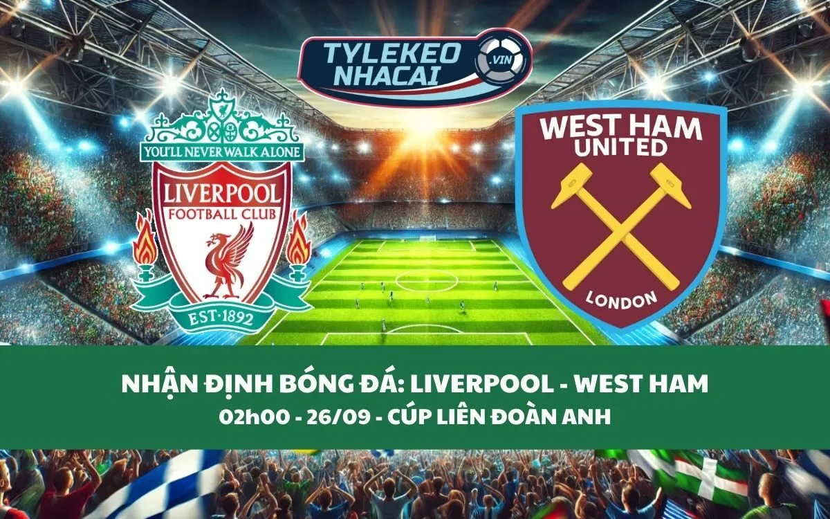 Nhận Định Tip Kèo: Liverpool vs West Ham 02h00 - 26/09 - The Kop Chiến Thắng