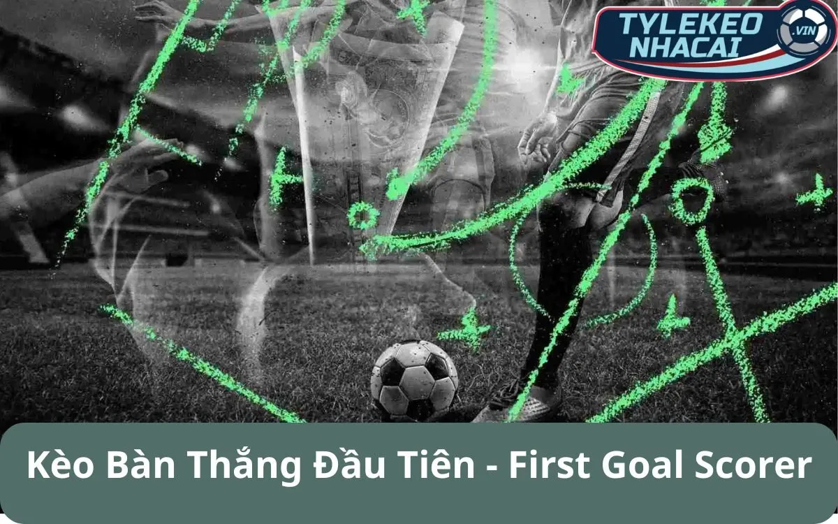 Kèo Bàn Thắng Đầu Tiên (First Goal Scorer): Tưởng Khó Mà Lại Dễ