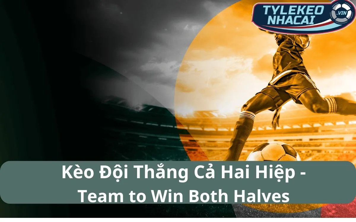 Kèo Đội Thắng Cả Hai Hiệp (Team to Win Both Halves): Bật Mí Cách Tìm Ra Kết Quả