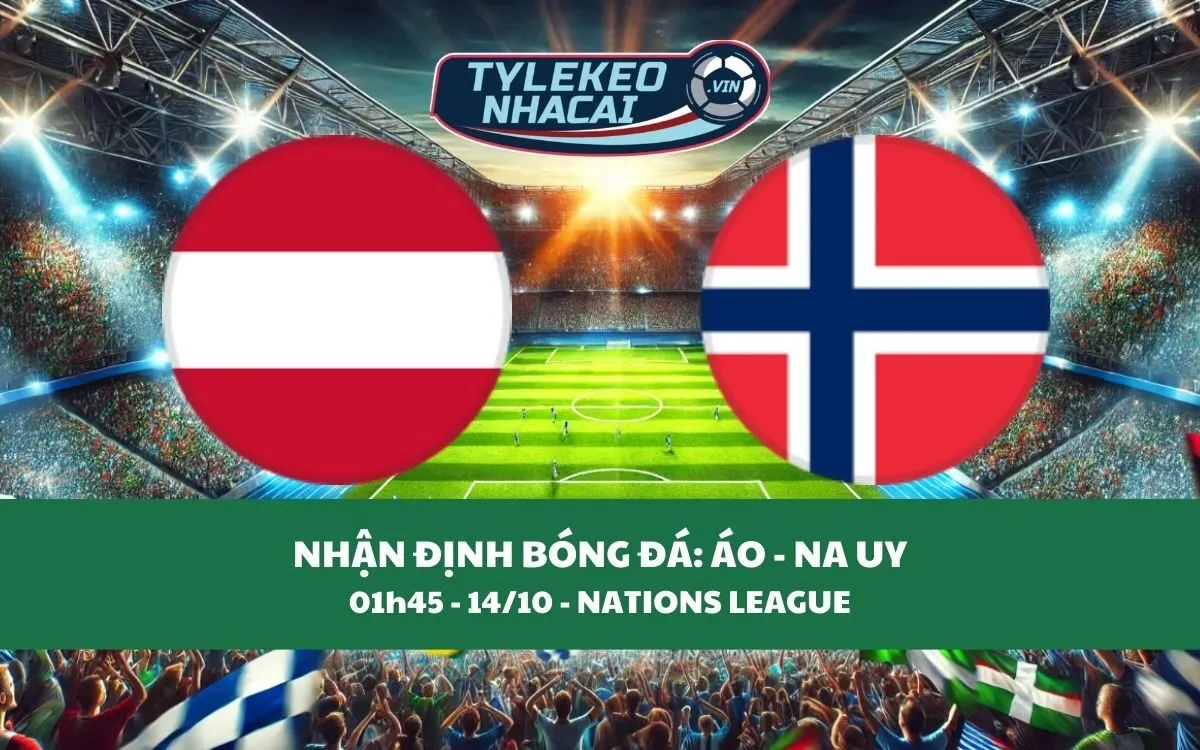 Nhận Định Tip Kèo: Áo vs Na Uy 01h45 - 15/10 - Chờ Haaland Nổ Súng?