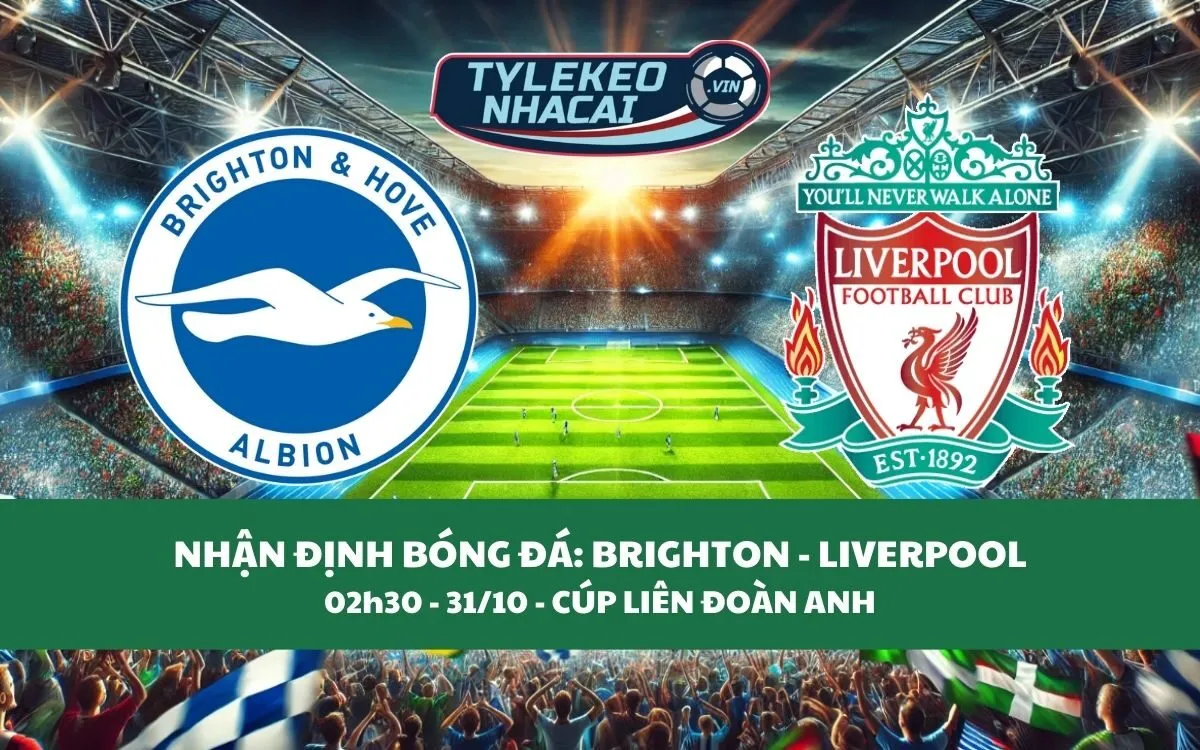 Nhận Định Tip Kèo: Brighton vs Liverpool 02h30 – 31/10 – The Kop Chiến Thắng