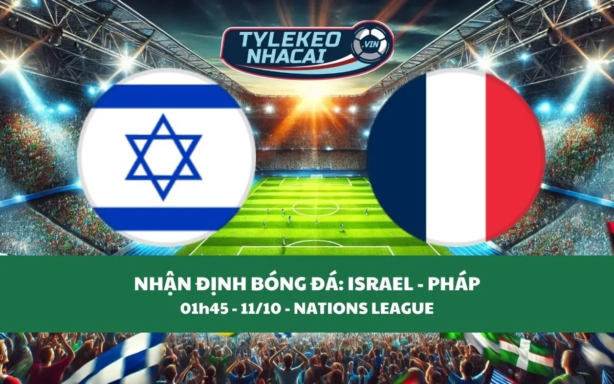 Nhận Định Tip Kèo: Israel vs Pháp 01h45 - 11/10 - Hủy Diệt Đối Thủ