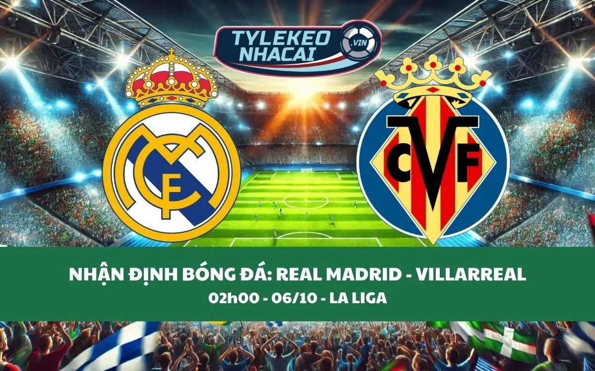 Nhận Định Tip Kèo: Real Madrid vs Villarreal 02h00 - 06/10 - Không Thể Sai Lầm