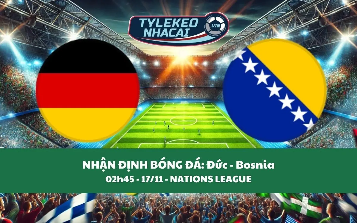 Nhận Định Tip Kèo: Đức vs Bosnia 02h45 – 17/11 – Đại Thắng Sân Nhà