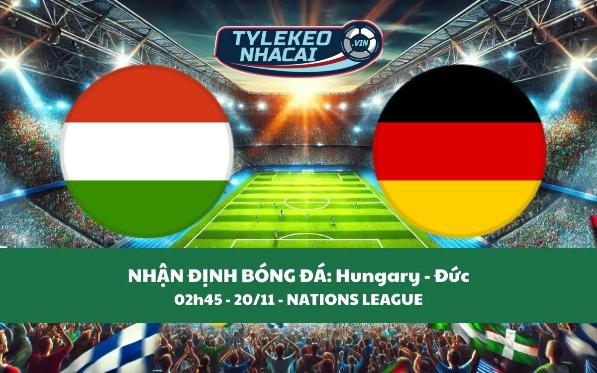 Nhận Định Tip Kèo: Hungary vs Đức 02h45 – 20/11 – Hãy Tin Cỗ Xe Tăng