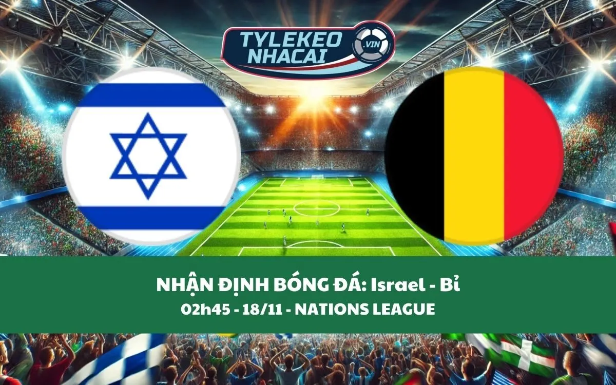 Nhận Định Tip Kèo: Israel vs Bỉ 02h45 - 18/11 - Chủ Nhà Thảm Bại