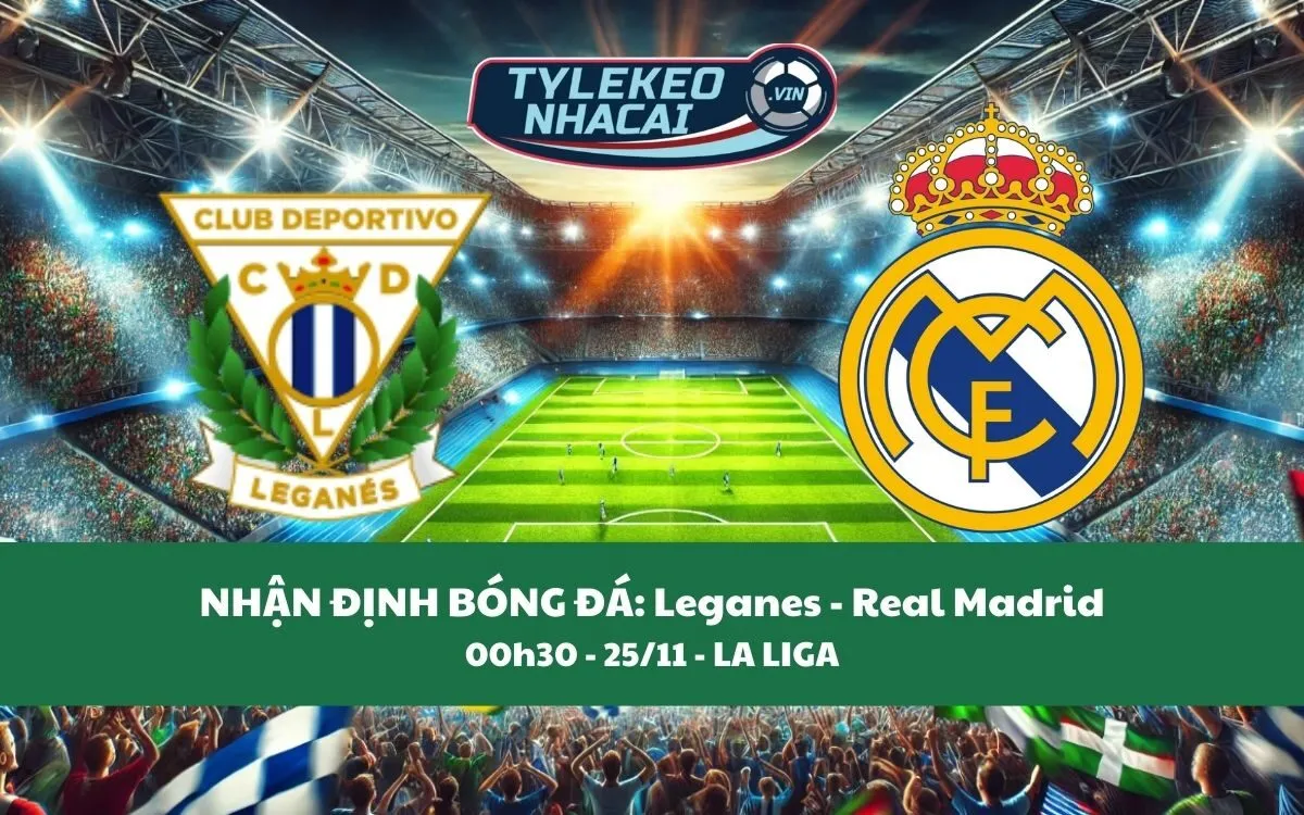 Nhận Định Tip Kèo: Leganes vs Real Madrid 00h30 - 25/11 - Ba Điểm Cho Đội Khách