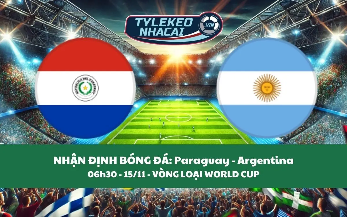 Nhận Định Tip Kèo: Paraguay vs Argentina 06h30 - 15/11 - Đàn Em Messi Nổ Súng