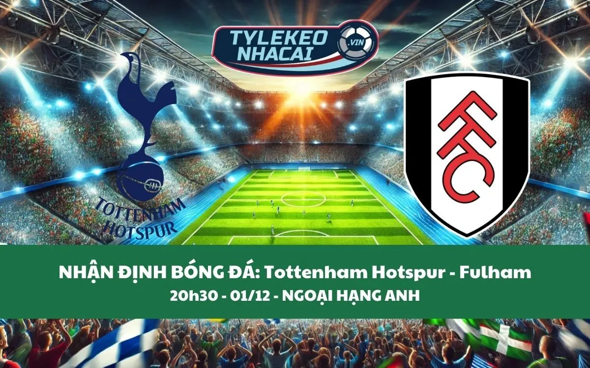 Nhận Định Tip Kèo: Tottenham Hotspur vs Fulham 20h30 – 01/12 – Hãy Chọn Gà Trống