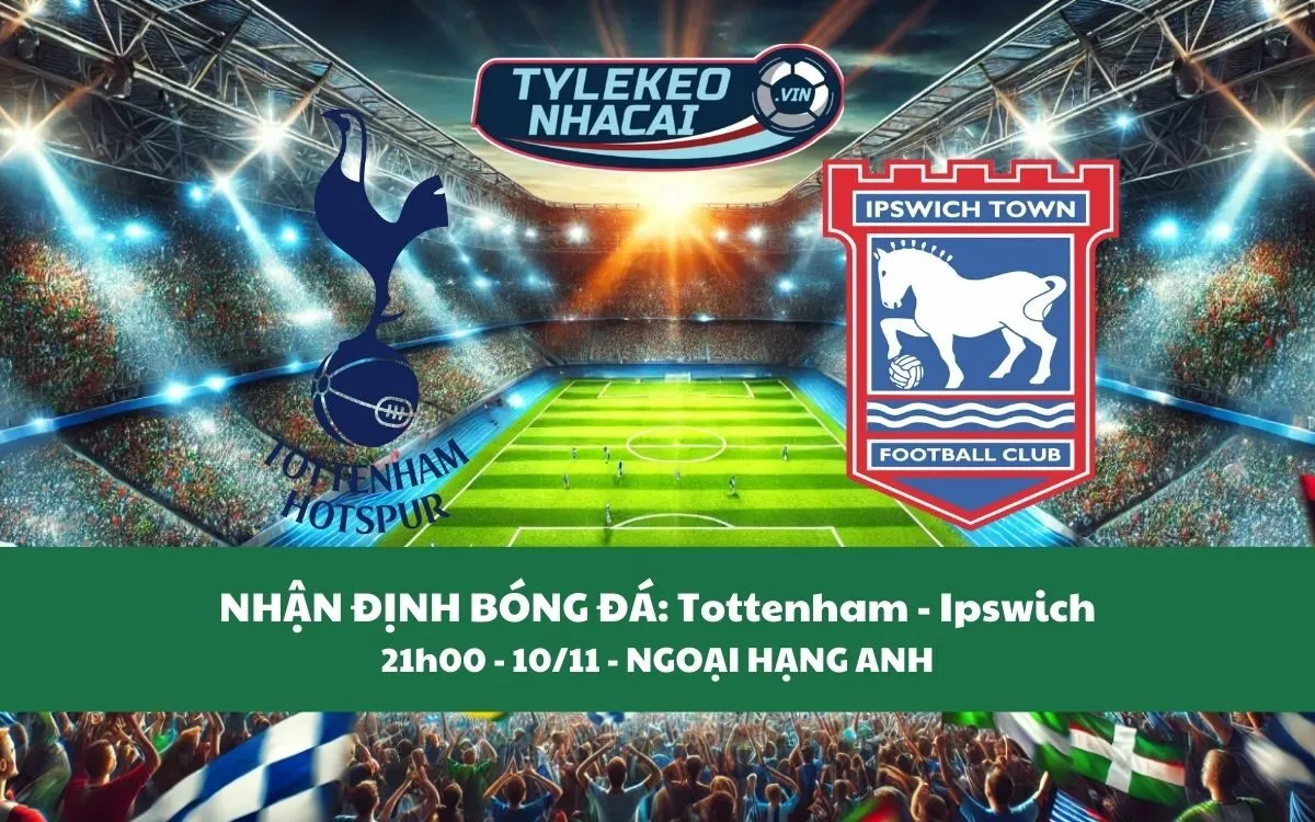 Nhận Định Tip Kèo: Tottenham vs Ipswich 21h00 - 10/11 - Đại Thắng Sân Nhà