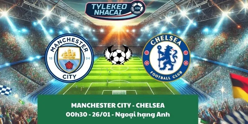 Tỷ lệ kèo nhà cái Manchester City – Chelsea 00:30 – 26/01/2025