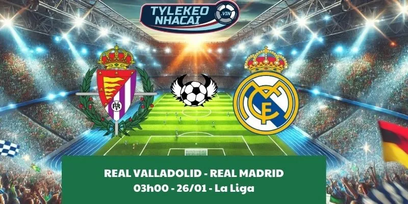 Nhận định nhà cái Real Valladolid – Real Madrid 03:00 – 26/01/2025